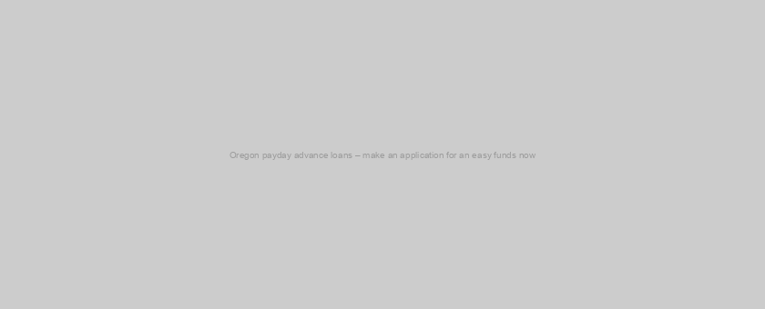 Oregon payday advance loans – make an application for an easy funds now